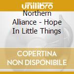Northern Alliance - Hope In Little Things cd musicale di Northern Alliance