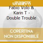Fabio Volo & Karin T - Double Trouble cd