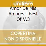 Amor De Mis Amores - Best Of V.3 cd