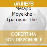 Metapo Moyeikhe - Tpatoyaia The Nyxtae cd musicale di Metapo Moyeikhe