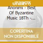 Anonimi - Best Of Byzantine Music 18Th - 19Th Century cd