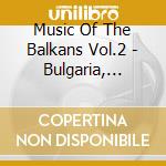 Music Of The Balkans Vol.2 - Bulgaria, Turkey cd