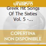 Greek Hit Songs Of The Sixties Vol. 5 - V/A cd