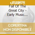 Fall Of The Great City - Early Music Workshop cd musicale di Fall Of The Great City