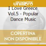 I Love Greece Vol.5 - Popular Dance Music cd