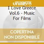 I Love Greece Vol.6 - Music For Films cd