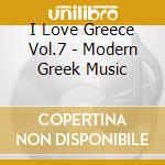 I Love Greece Vol.7 - Modern Greek Music cd musicale di I Love Greece Vol.7