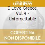 I Love Greece Vol.9 - Unforgettable cd musicale di I Love Greece Vol.9