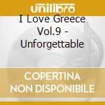 I Love Greece Vol.9 - Unforgettable cd