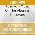 Kosovo - Music Of The Albanian Kosovars cd