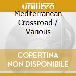 Mediterranean Crossroads cd musicale di ARTISTI VARI