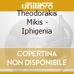 Theodorakis Mikis - Iphigenia cd musicale di O.S.T.(M.THEODORAKIS)