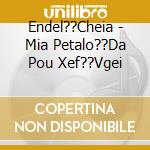 Endel??Cheia - Mia Petalo??Da Pou Xef??Vgei cd