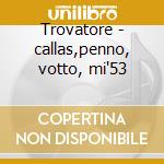 Trovatore - callas,penno, votto, mi'53 cd