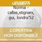 Norma - callas,stignani, gui, londra'52 cd musicale di V. Bellini
