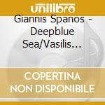 Giannis Spanos - Deepblue Sea/Vasilis Dimitrou cd musicale di Giannis Spanos