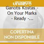 Ganotis Kostas - On Your Marks - Ready - Cease Fire Cd& (2 Cd) cd