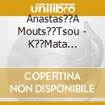 Anastas??A Mouts??Tsou - K??Mata Kr??Stalla cd