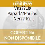 Vas??Lis Papad??Poulos - Ner?? Ki Arm??Ra cd