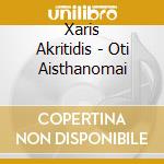 Xaris Akritidis - Oti Aisthanomai cd