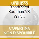 Xanth??Ppi Karathan??Si ???? Xanth??Ppi Karathan??Si - cd