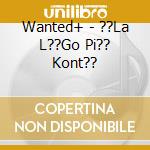 Wanted+ - ??La L??Go Pi?? Kont?? cd