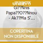 Gi??Nnis Papa??O??Nnou - Ak??Ma S' Agap?? cd