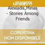 Alexiadis,Minas - Stories Among Friends cd