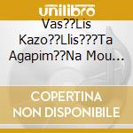 Vas??Lis Kazo??Llis???Ta Agapim??Na Mou Trago??Dia - cd