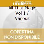 All That Magic Vol 1 / Various cd musicale