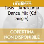 Iasis - Amalgama Dance Mix (Cd Single) cd musicale di Iasis