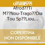 Afrod??Ti M??Nou-Trago??Dia Tou Sp??Liou Ment?? cd