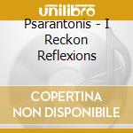 Psarantonis - I Reckon Reflexions cd