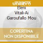 Eleni Vitali-Ai Garoufallo Mou cd