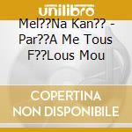 Mel??Na Kan?? - Par??A Me Tous F??Lous Mou cd
