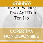 Love In Sadness - Piso Ap??Ton Ton Ilio cd