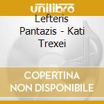 Lefteris Pantazis - Kati Trexei cd
