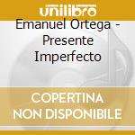 Emanuel Ortega - Presente Imperfecto cd musicale di Emanuel Ortega