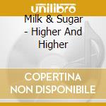 Milk & Sugar - Higher And Higher cd
