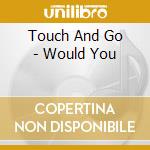 Touch And Go - Would You cd
