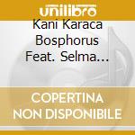 Kani Karaca Bosphorus Feat. Selma Sagbas - I Ixo Tou Labyrinthou cd