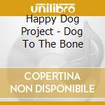 Happy Dog Project - Dog To The Bone cd