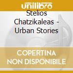 Stelios Chatzikaleas - Urban Stories cd