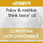 Palov & mishkin 'think twice' cd cd