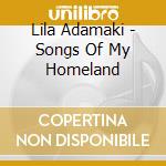 Lila Adamaki - Songs Of My Homeland cd musicale di Lila Adamaki