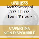 Arch??Nthropoi ???? I Pt??Si Tou ??Karou - cd