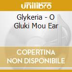 Glykeria - O Gluki Mou Ear cd