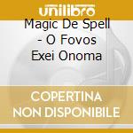 Magic De Spell - O Fovos Exei Onoma cd