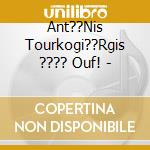 Ant??Nis Tourkogi??Rgis ???? Ouf! - cd
