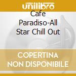 Cafe Paradiso-All Star Chill Out cd
